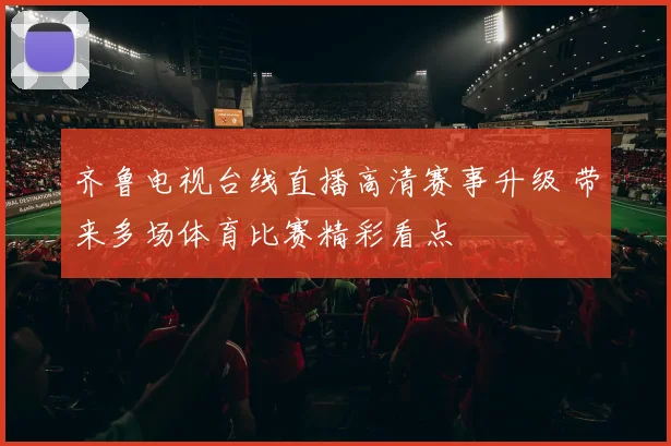齐鲁电视台线直播高清赛事升级 带来多场体育比赛精彩看点