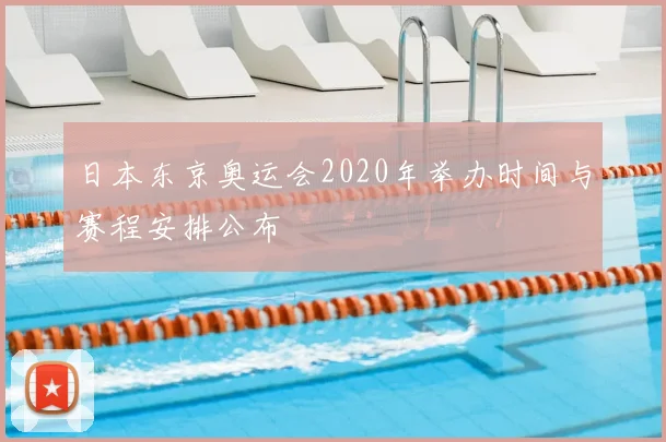 日本东京奥运会2020年举办时间与赛程安排公布