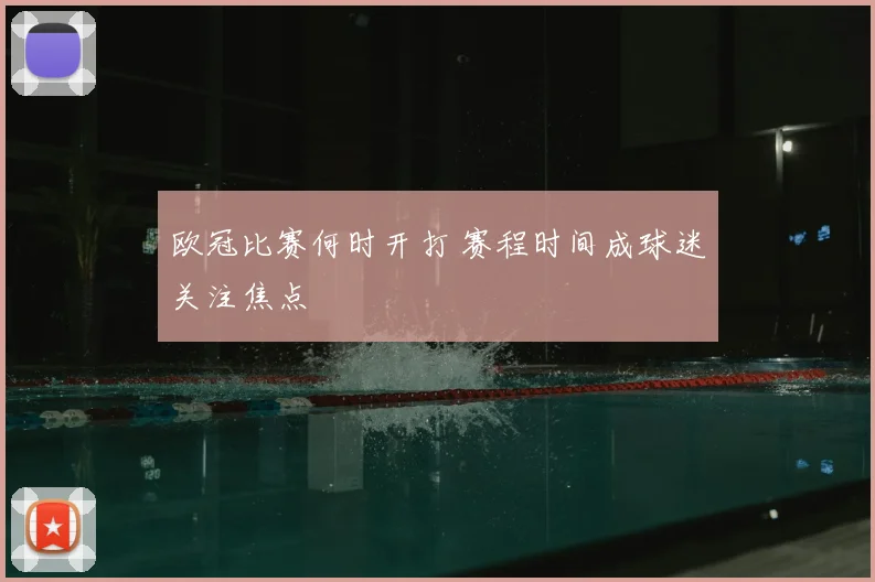 欧冠比赛何时开打 赛程时间成球迷关注焦点