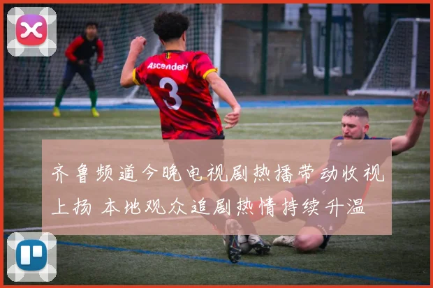 齐鲁频道今晚电视剧热播带动收视上扬 本地观众追剧热情持续升温