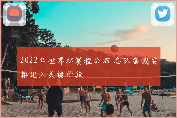 2022年世界杯赛程公布 各队备战安排进入关键阶段