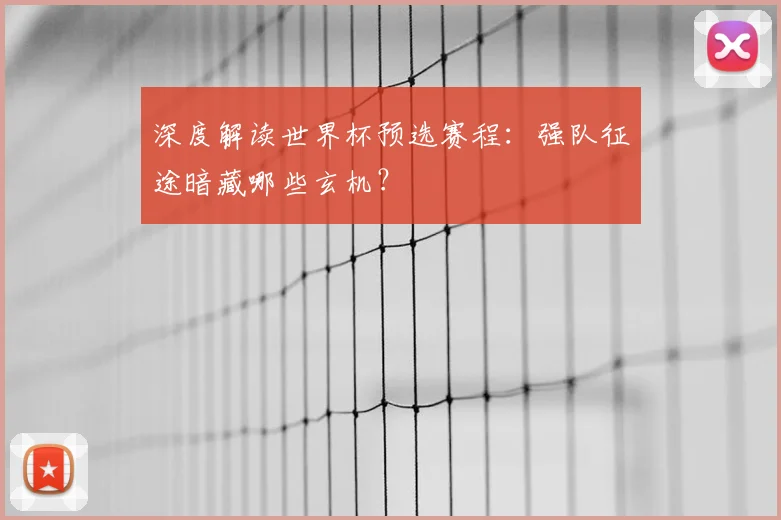 深度解读世界杯预选赛程：强队征途暗藏哪些玄机？