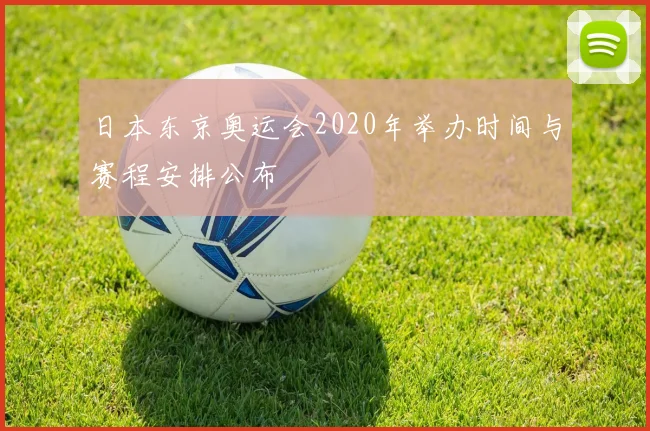日本东京奥运会2020年举办时间与赛程安排公布