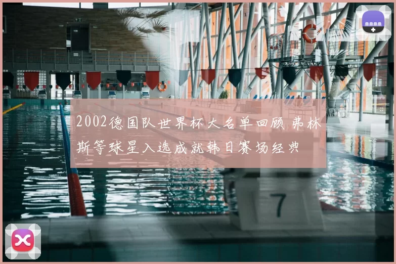 2002德国队世界杯大名单回顾 弗林斯等球星入选成就韩日赛场经典