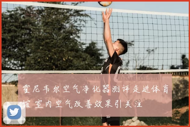 霍尼韦尔空气净化器测评走进体育馆 室内空气改善效果引关注