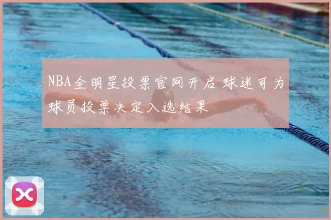 NBA全明星投票官网开启 球迷可为球员投票决定入选结果