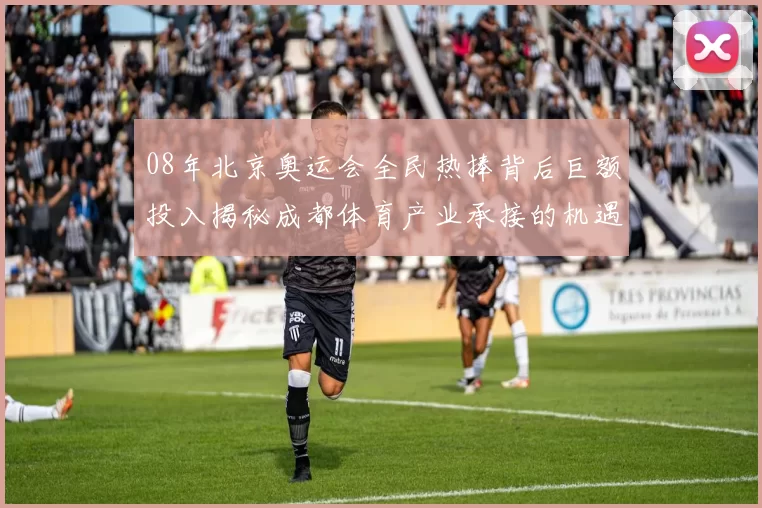 08年北京奥运会全民热捧背后巨额投入揭秘成都体育产业承接的机遇